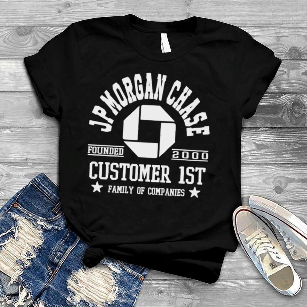 JPMorgan Chase Customer 1st family of companies shirt