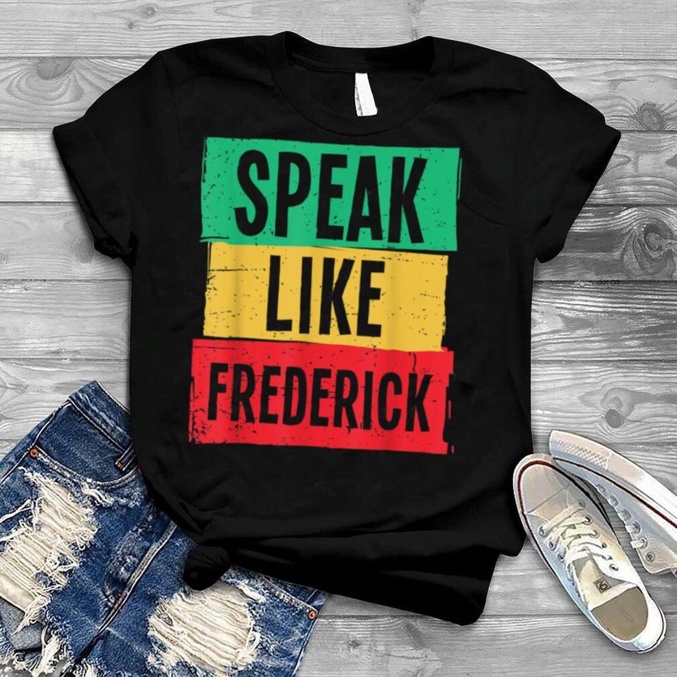 Juneteenth Freedom Day Independence Speak Like Frederick T Shirt B0B14TN9PT