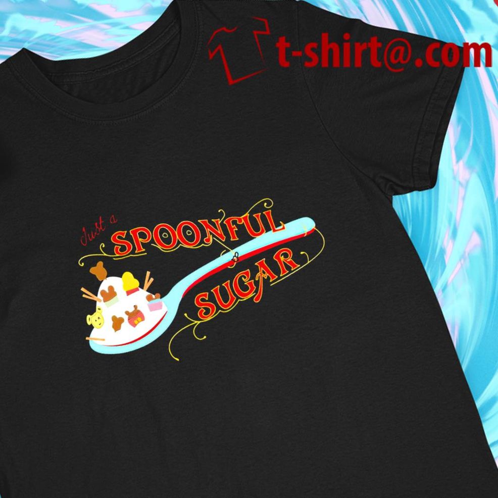 Just A Spoonful Of Sugar Funny T Shirt