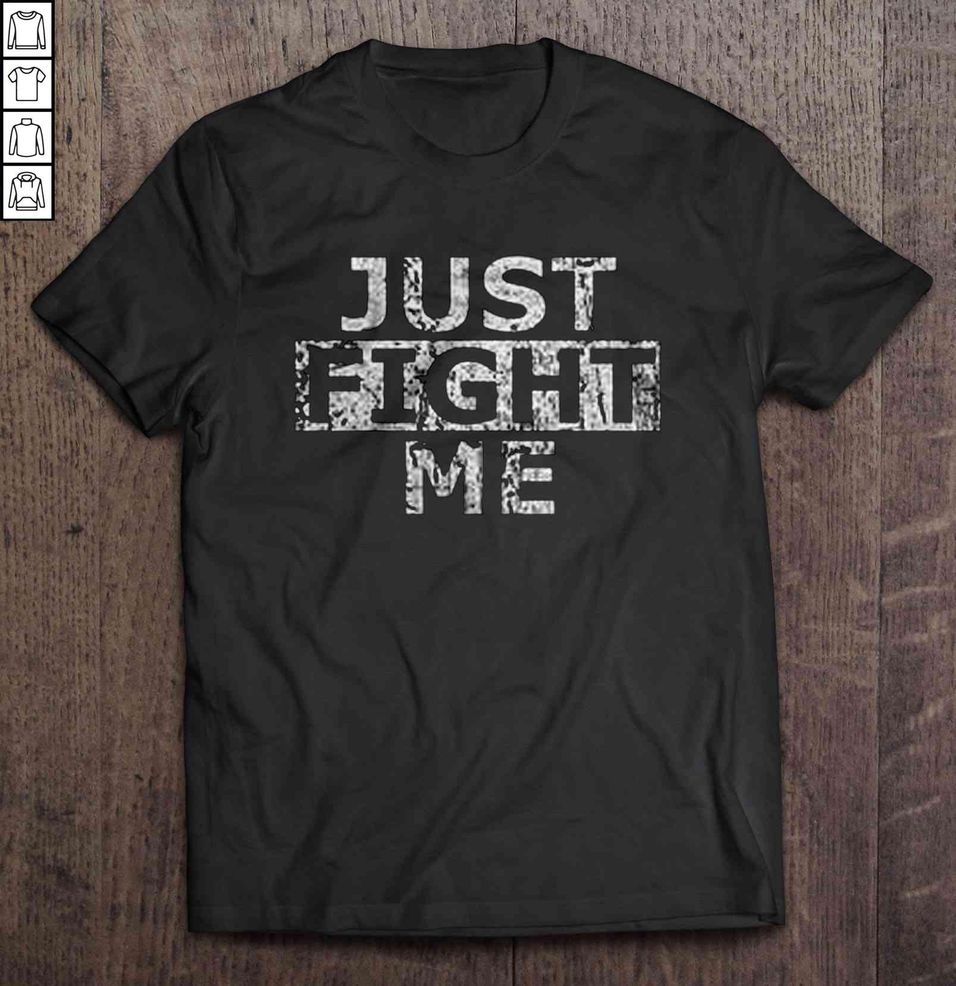 Just Fight Me TShirt