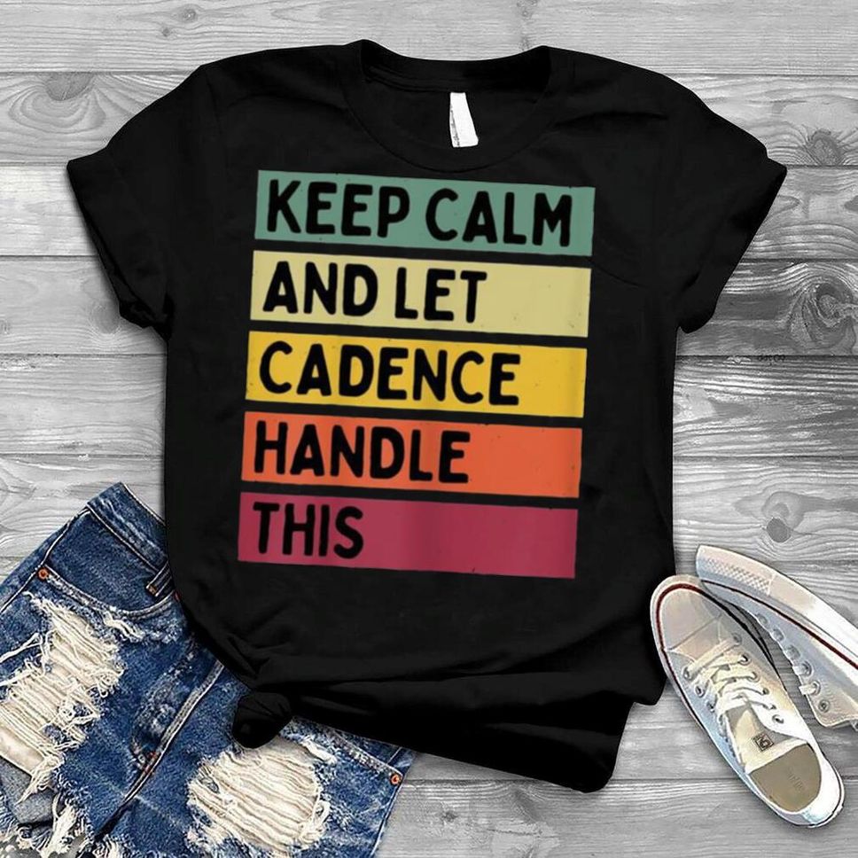 Keep Calm And Let Cadence Handle This Quote Retro Shirt