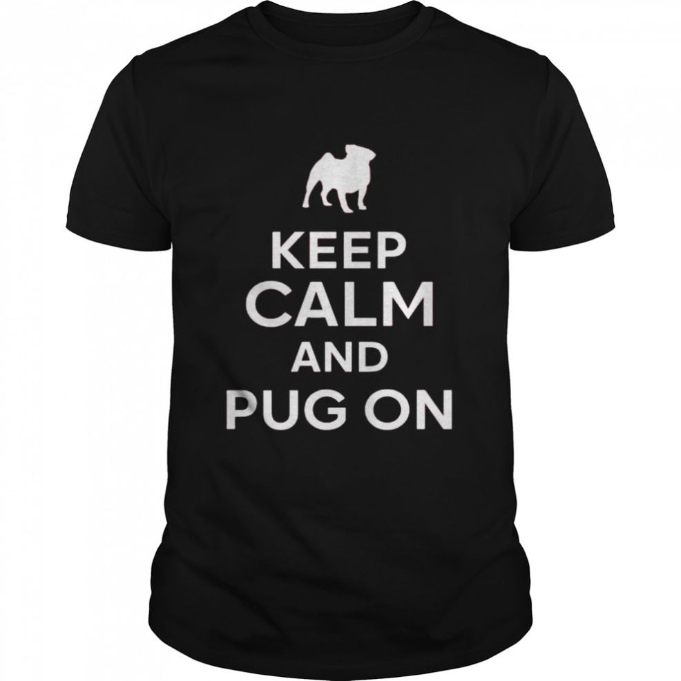 Keep Calm And Pug On Shirt