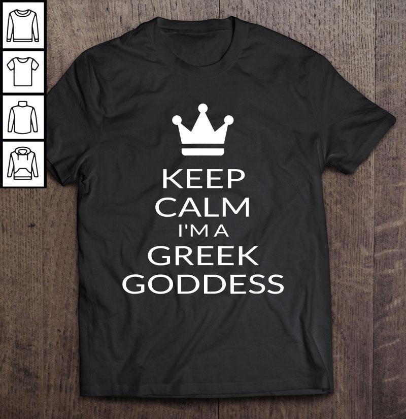 Keep Calm I’m A Greek Goddess Funny Women Greece Gift Idea Shirt