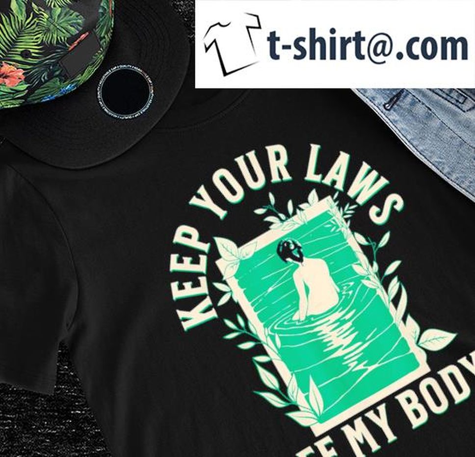 Keep Your Laws Off My Body Feminist Abortion Rights Shirt