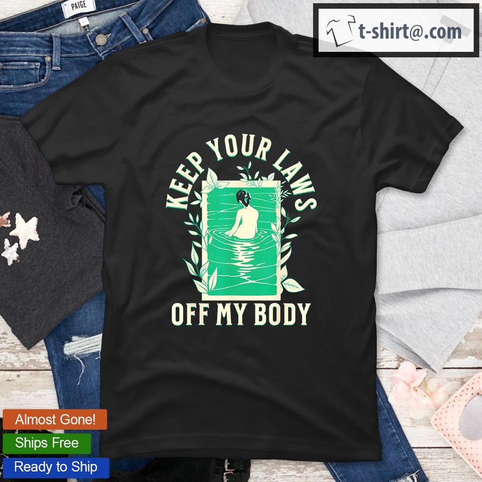 Keep Your Laws Off My Body Feminist Abortion Rights T Shirt