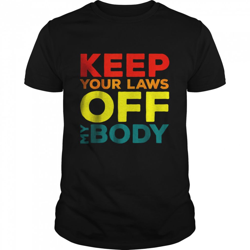 Keep Your Laws Off My Body T Shirt+