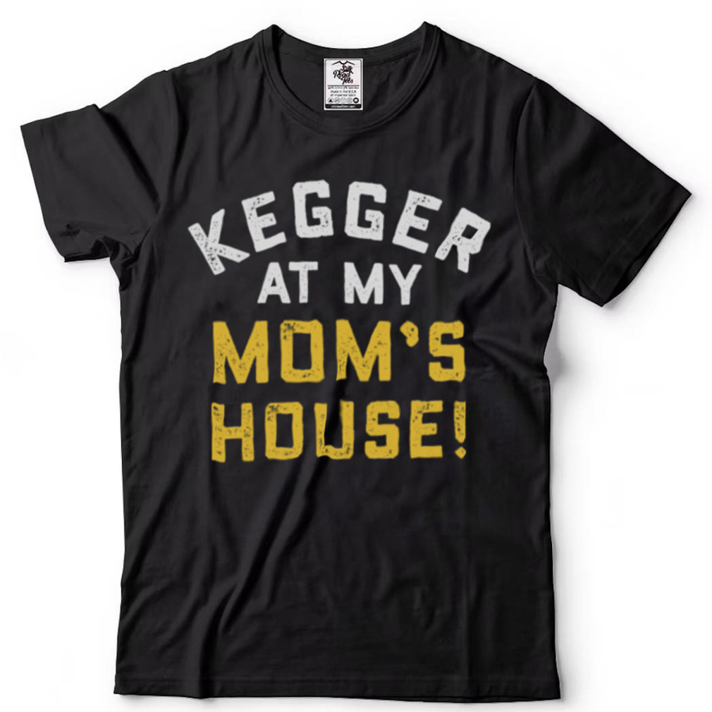 Kegger At My Mom’s House Shirt