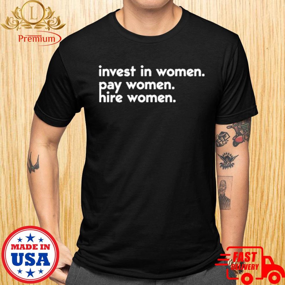 Kelsey Trainor Invest In Women Pay Women Hire Women Shirt