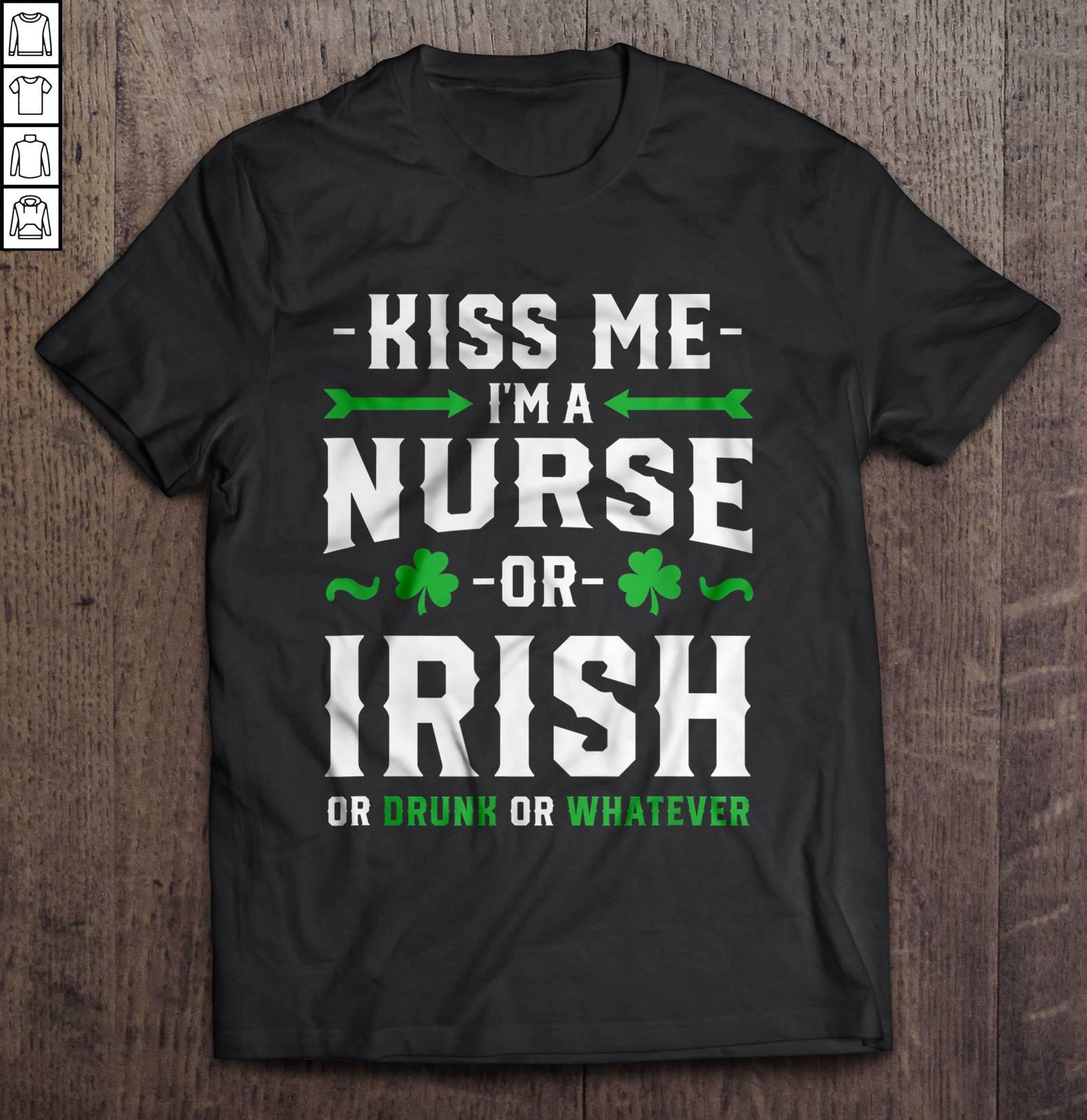 Kiss Me I’m A Nurse Or Irish Or Drunk Or Whatever2 T-shirt