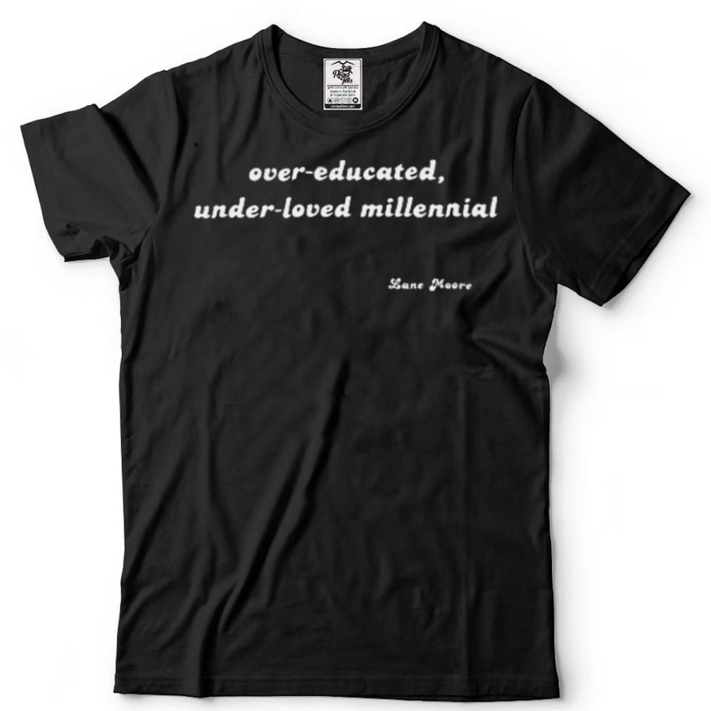 Lane Moore Merch Over Educated, Under Loved Millennial Shirt
