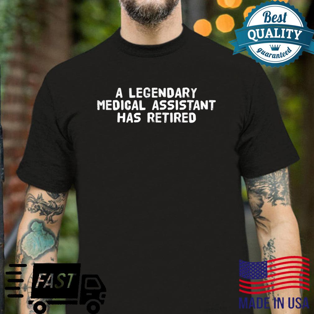LEGENDARY MEDICAL ASSISTANT RETIRED Retirement Shirt