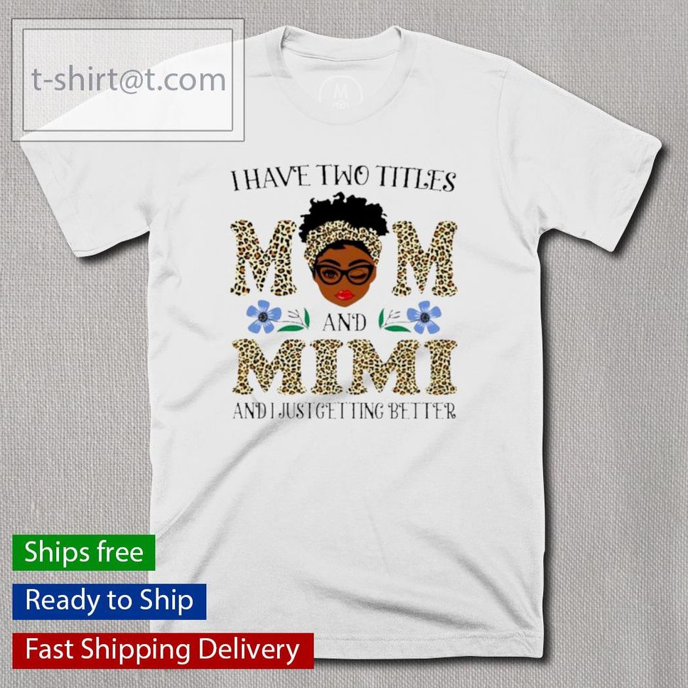 Leopard I Have Two Titles Mom And Mimi And I Just Getting Better Shirt