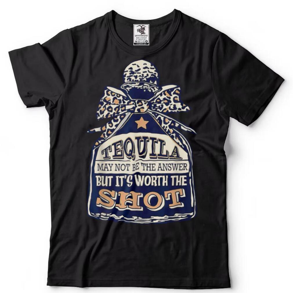 Leopard Tequila May Not Be The Answer But Its Worth A ShotShirt Shirt