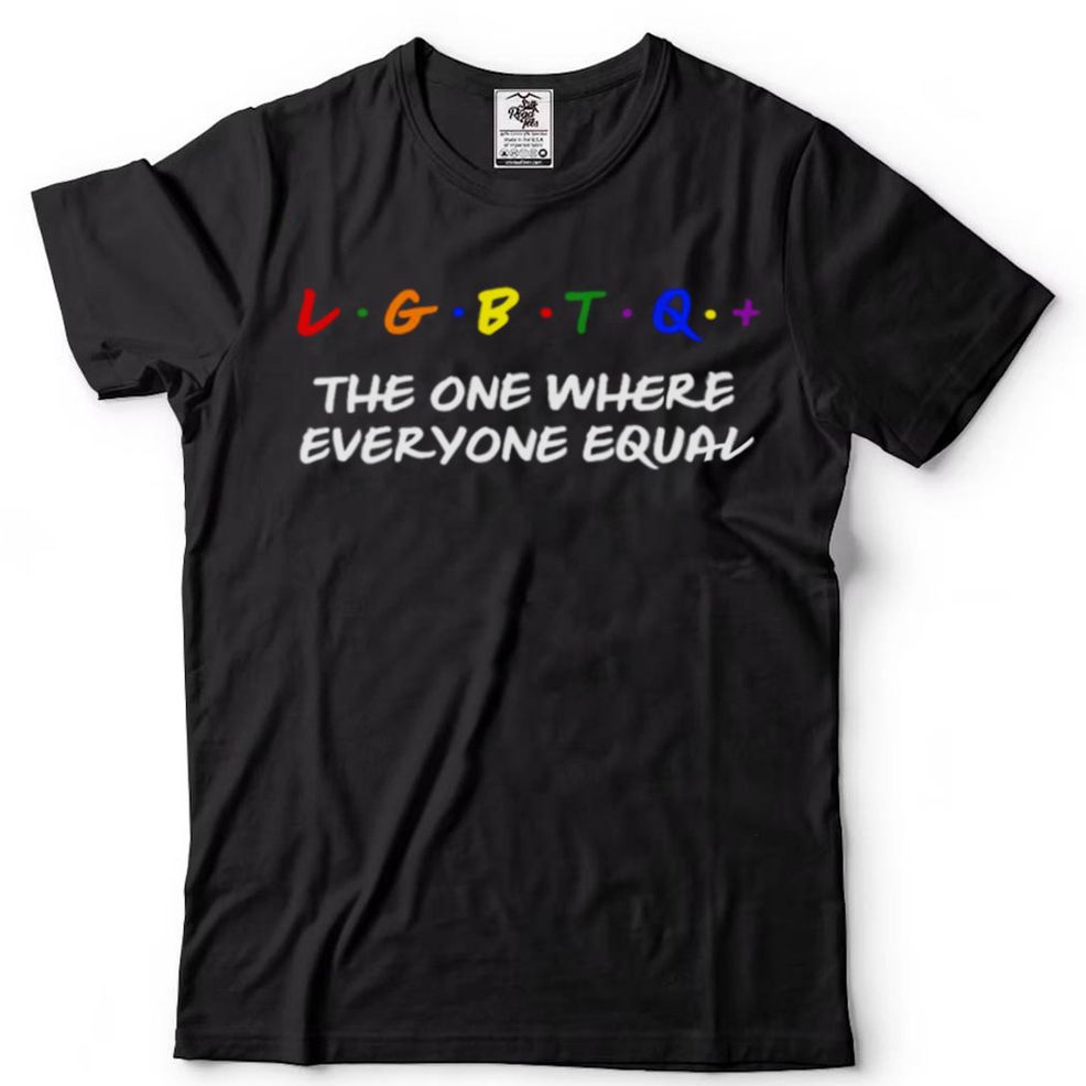 LGBTQ The One Where Everyone Equal Shirt Hoodie