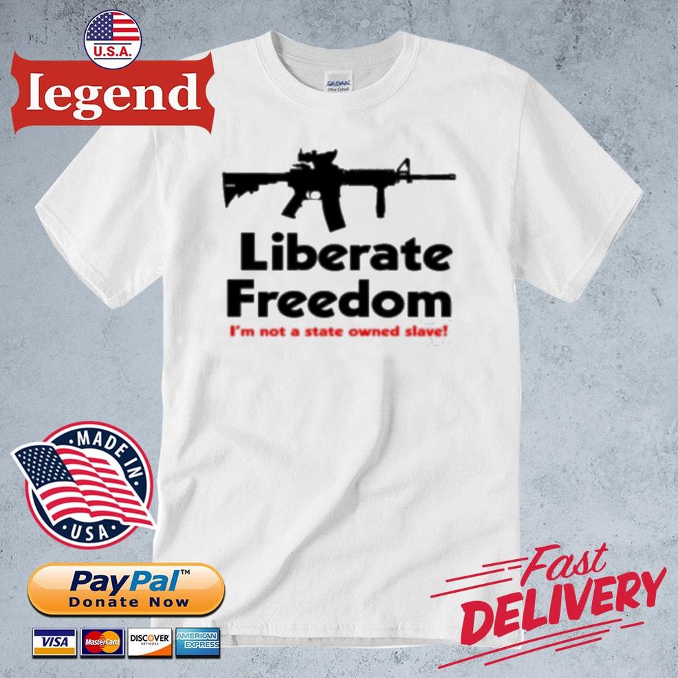 Liberate Freedom I'm Not A State Owned Slave Ar14 Shirt