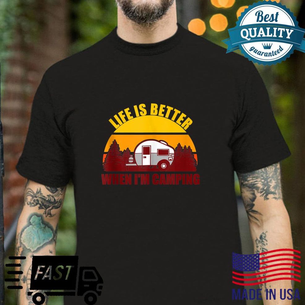 Life Is Better When I'm Camping Shirt