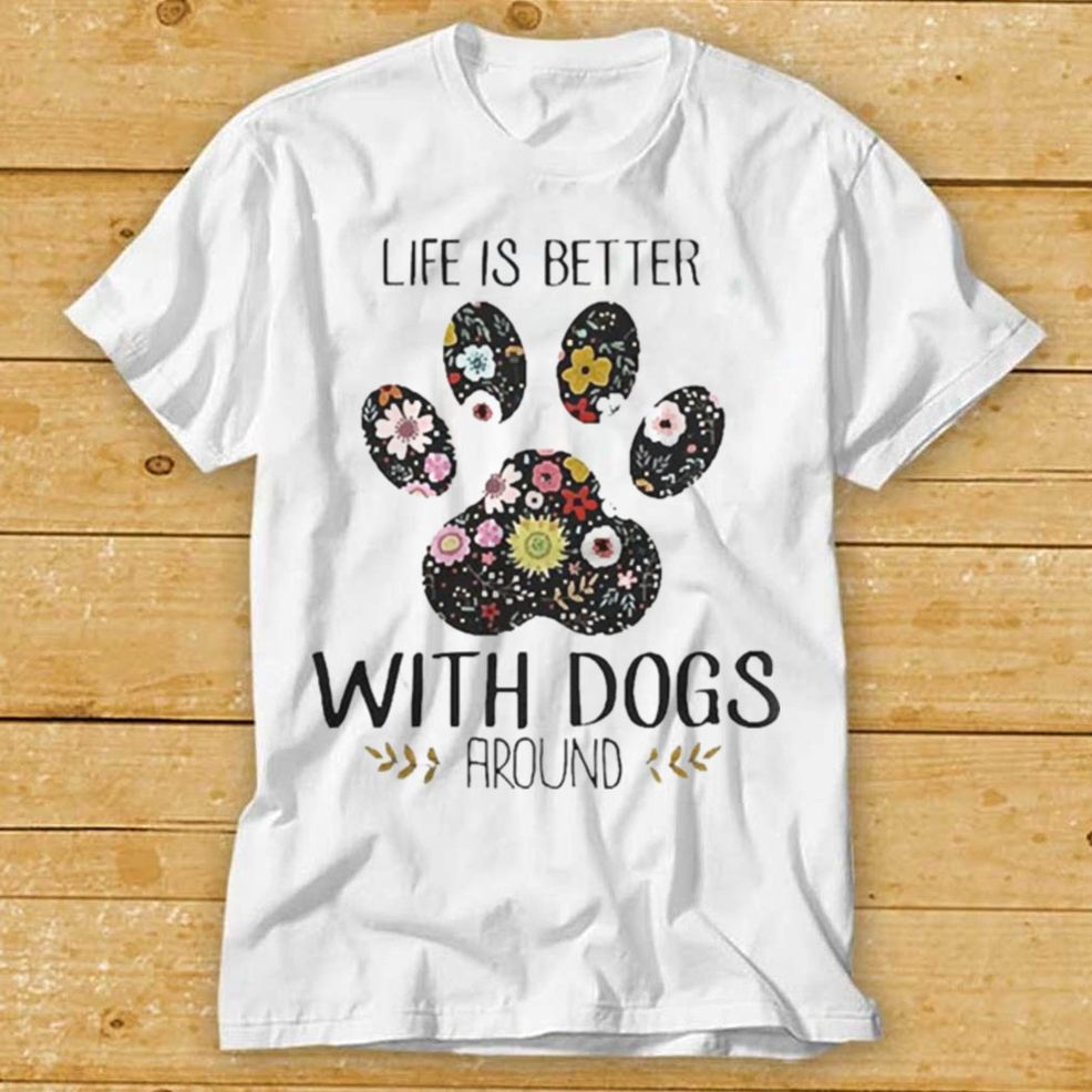 Life Is Better With Dogs Around Design Summer Shirt 1