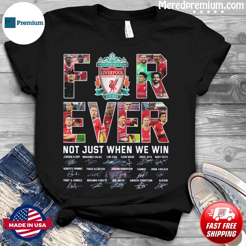 Liverpool Forever Not Just When We Win Signatures 2022 Shirt