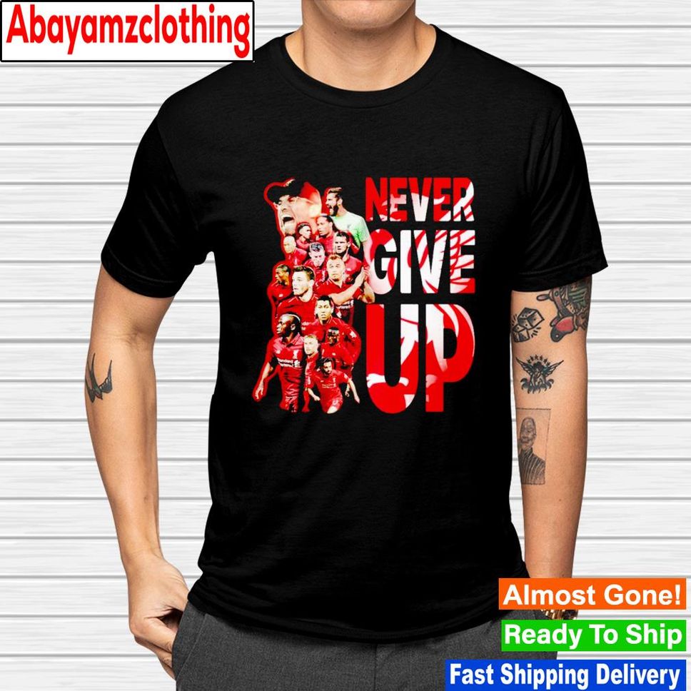 Liverpool Never Give Up Shirt
