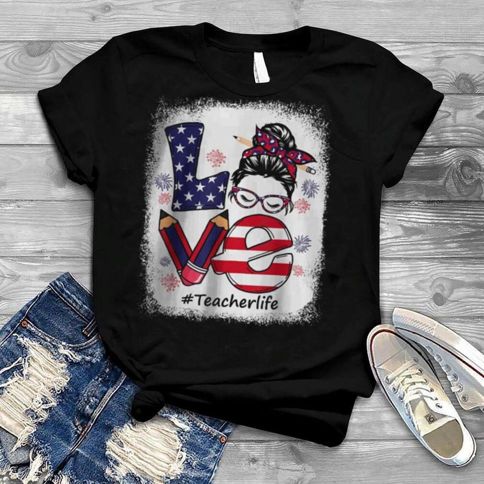 Love Messy Bun Teacher Life 4th Of July Matching T Shirt