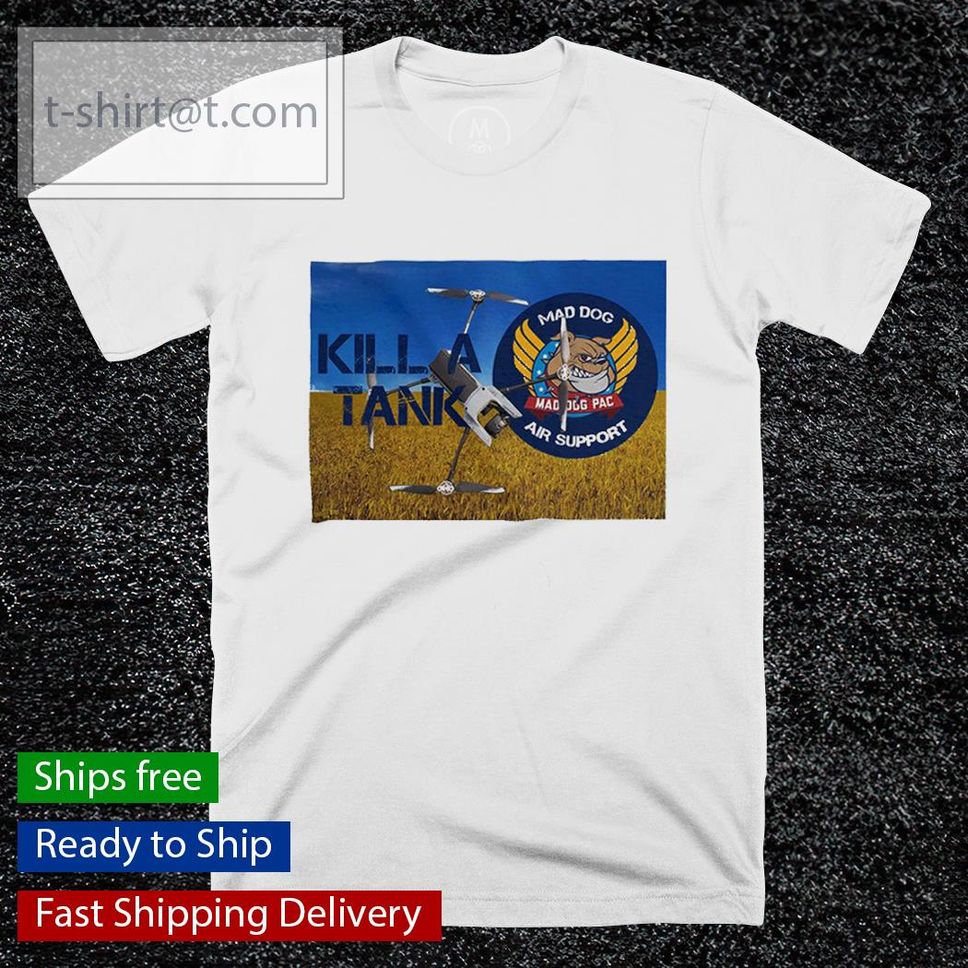 Mad Dog Air Support Kill A Tank Shirt