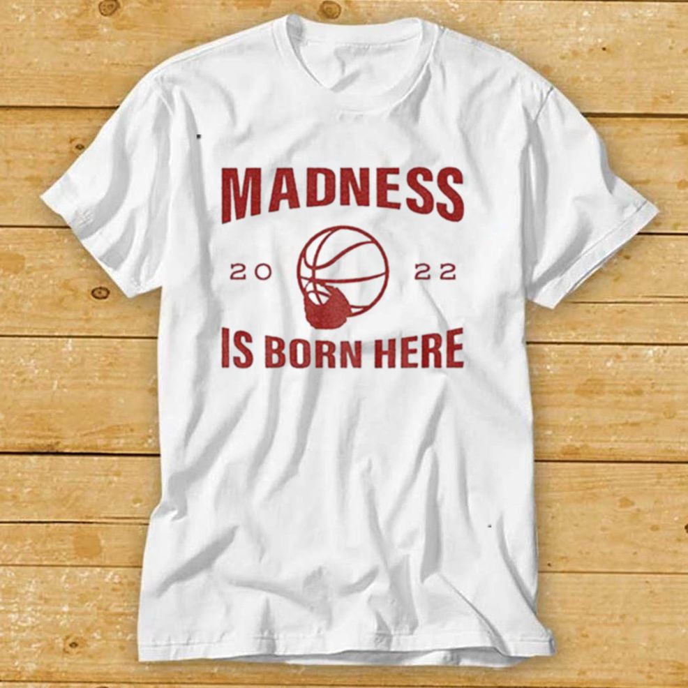 Madness Is Born Here 2022 Shirt