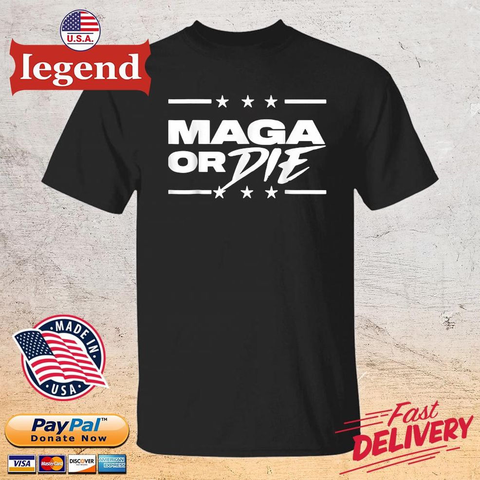 Maga Or Die Shirt