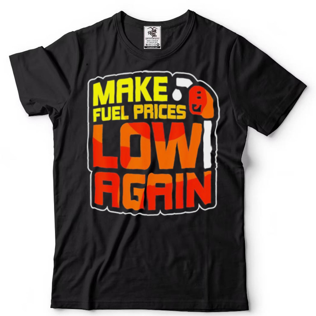 Make fuel prices low again pump petrol gas shirt