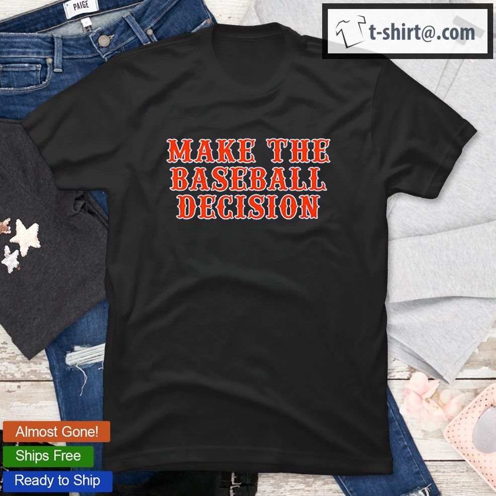 Make The Baseball Decision T Shirt