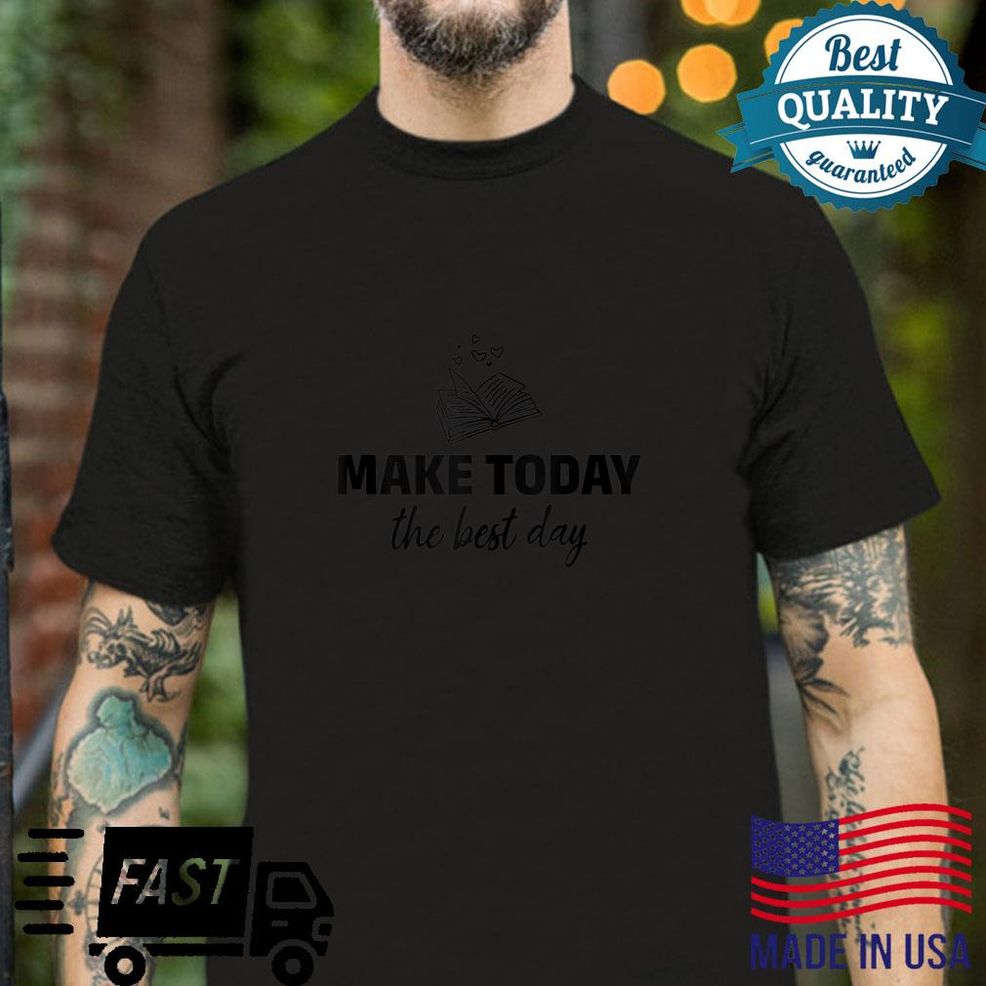 Make Today The Best Day Book Inspirational Book Quotes Shirt