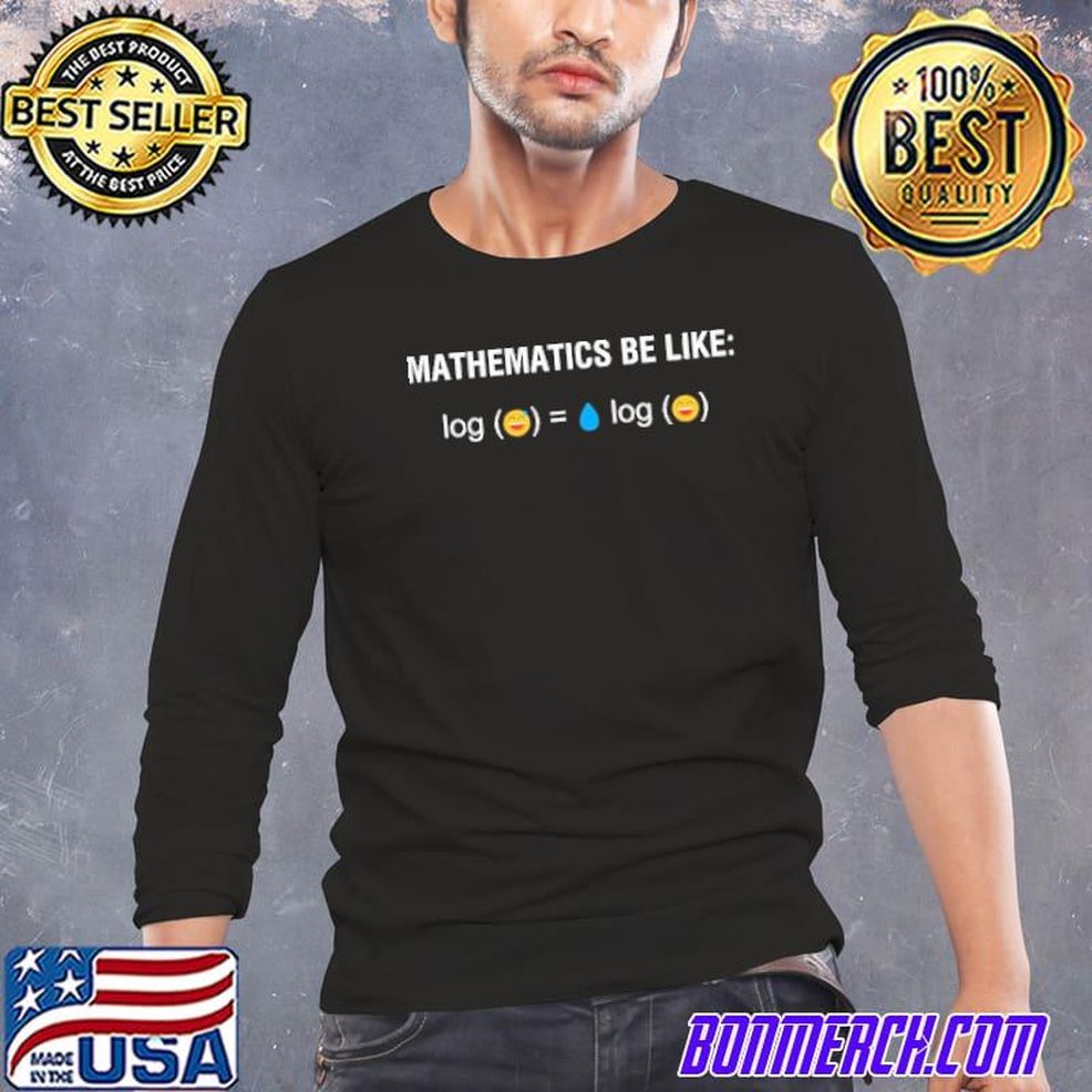 Mathematics Be Like Log Shirt