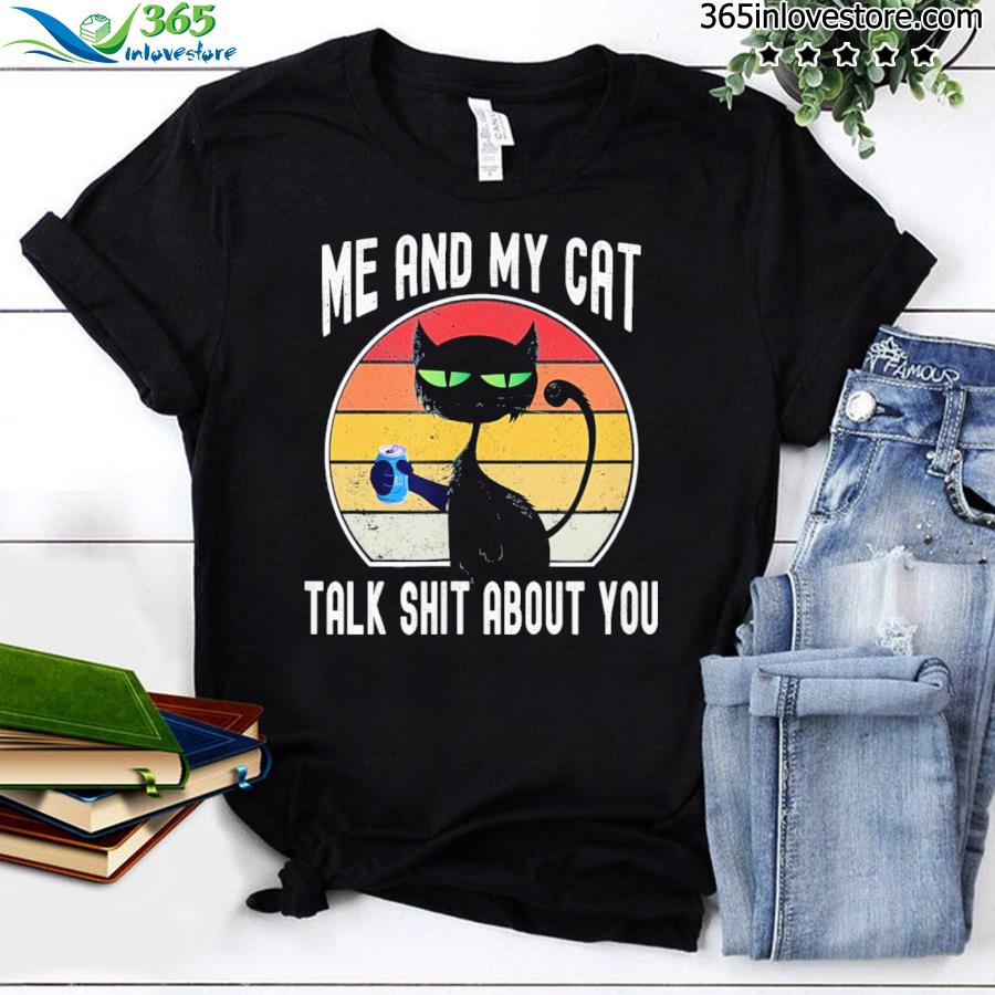 Me and my cat talk shit about you shirt