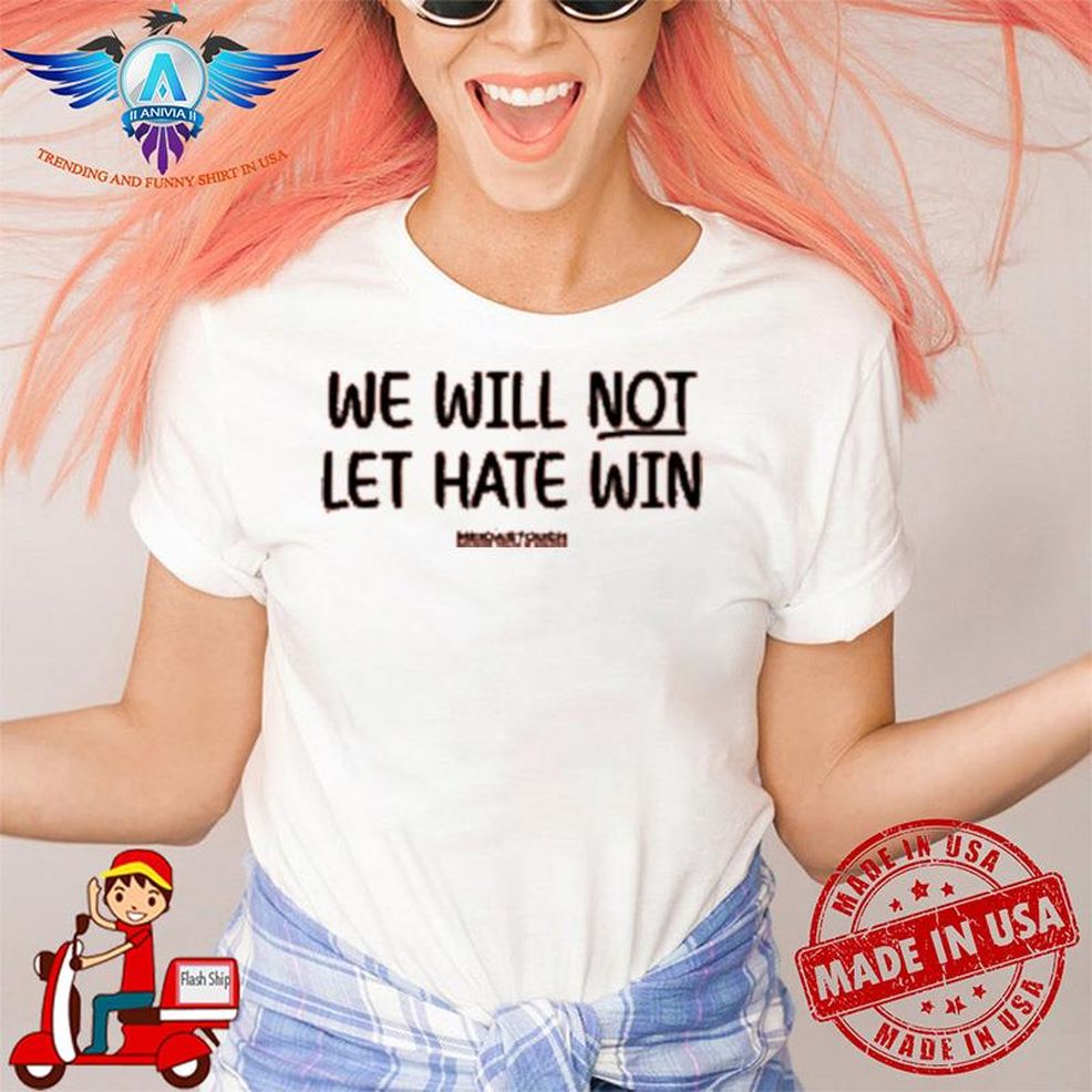 Mediastouch We Will Not Let Hate Win Love This Shirt
