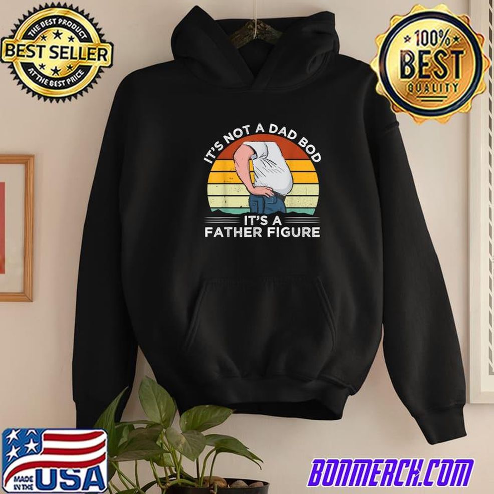 Mens Happy Father's Day It's Not A Dad Bod It's A Father Figure T Shirt