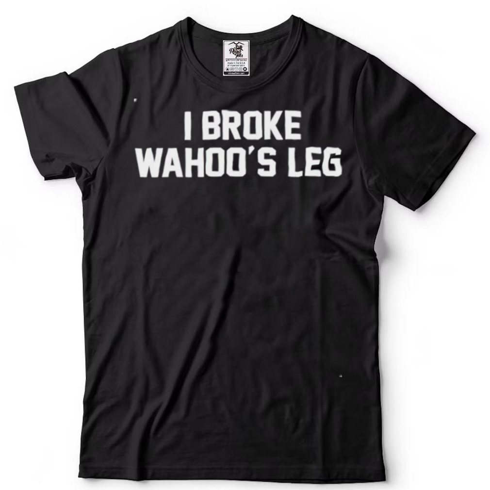 Men’s I broke Wahoo’s leg shirt