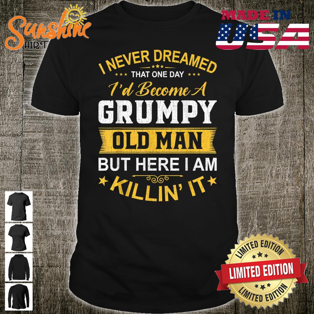 Mens I Never Dreamed That I’d Become A Grumpy Old Man Grandpa Shirt