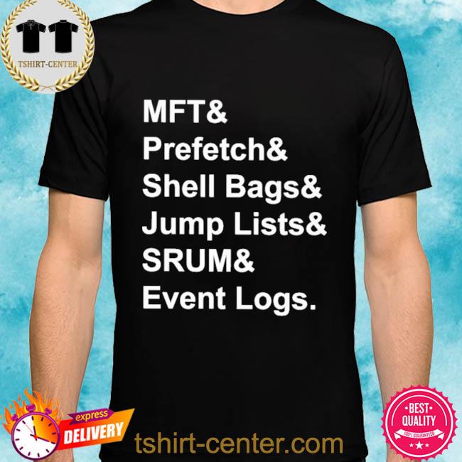 Mft& Prefetch& Shell Bags& Jump Lists& Srum& Event Logs Shirt