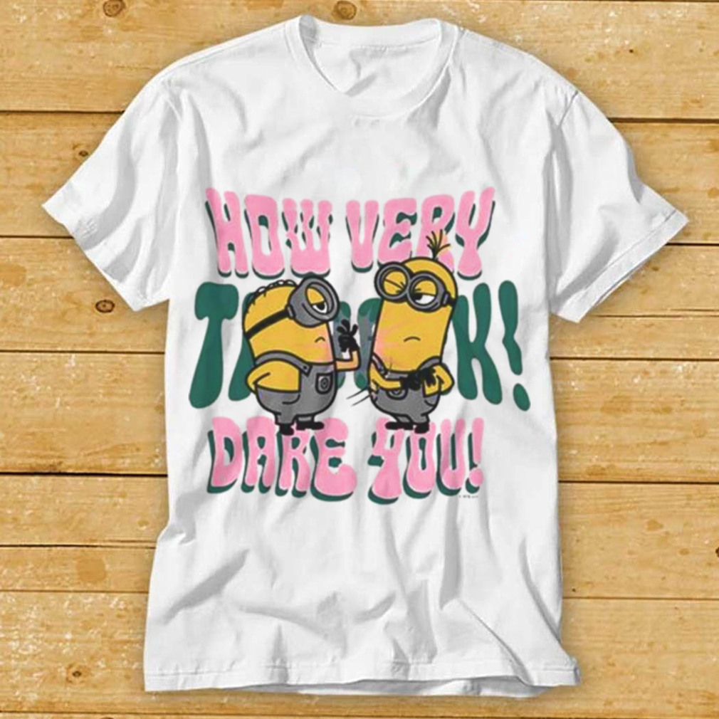 Minions Groovy How Dare You Girls T Shirt
