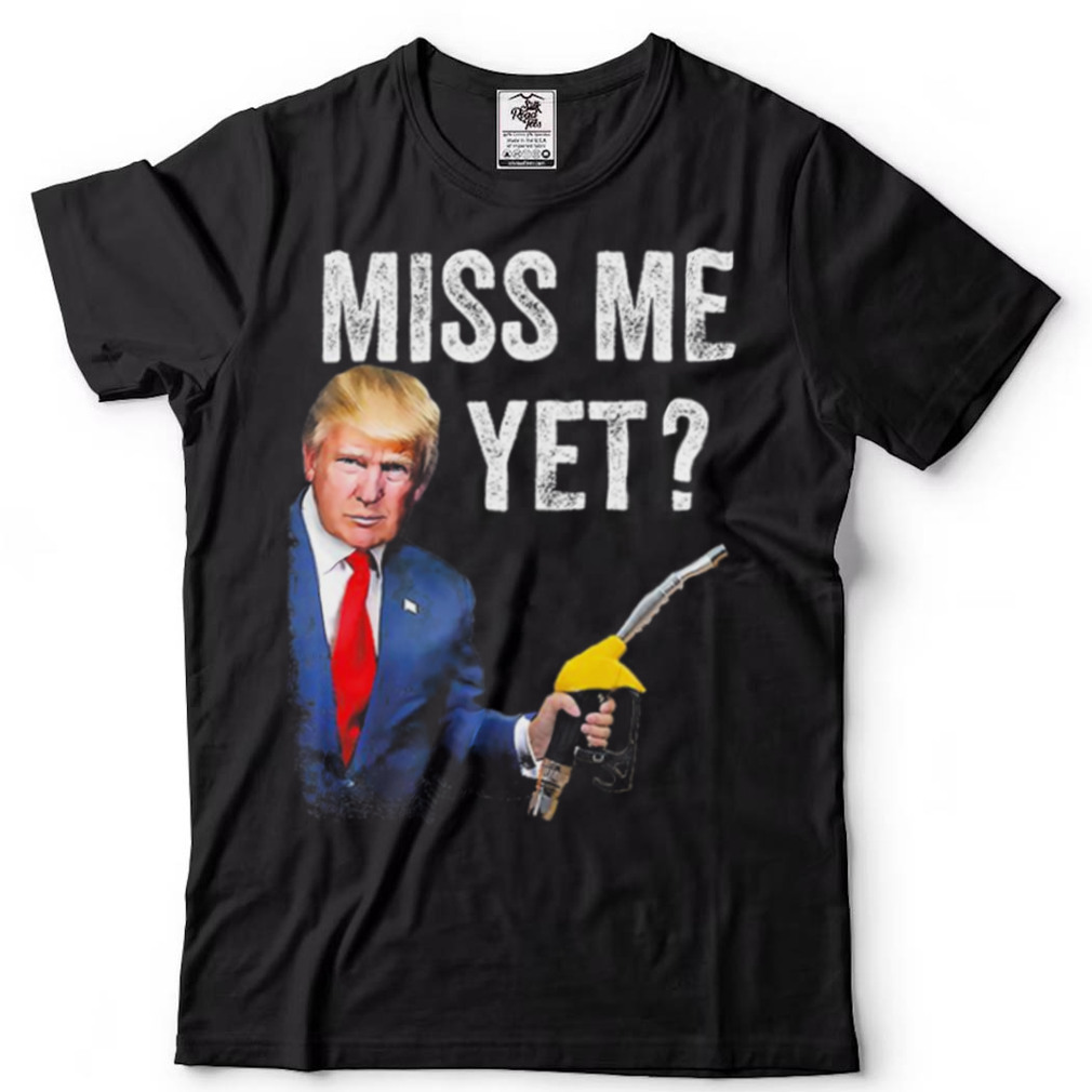Miss Me Yet Trump Make Gas Prices Great Again Pro Trump T Shirt