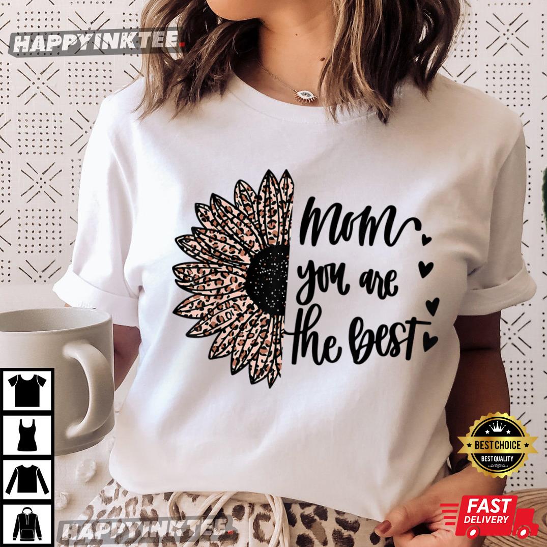 Mom You Are The Best Leopard Sunflower Mother’s Day 2022 T-Shirt