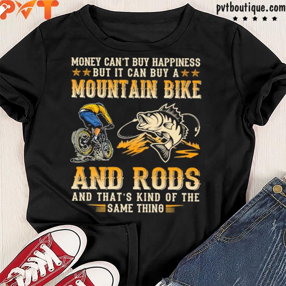 Money Can't Buy Happiness But It Can Buy A Mountain Bike And Rods Shirt
