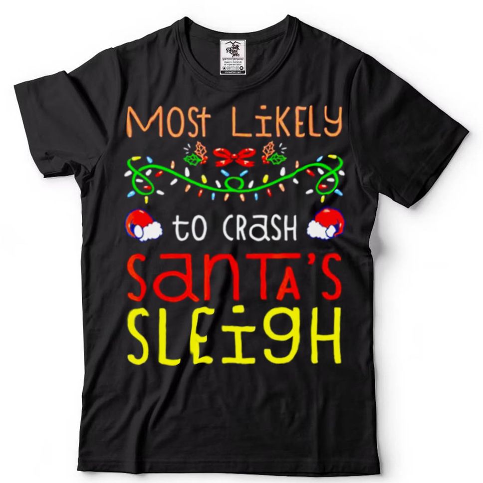 Most Likely To Crash Santas Sleigh Christmas Shirt