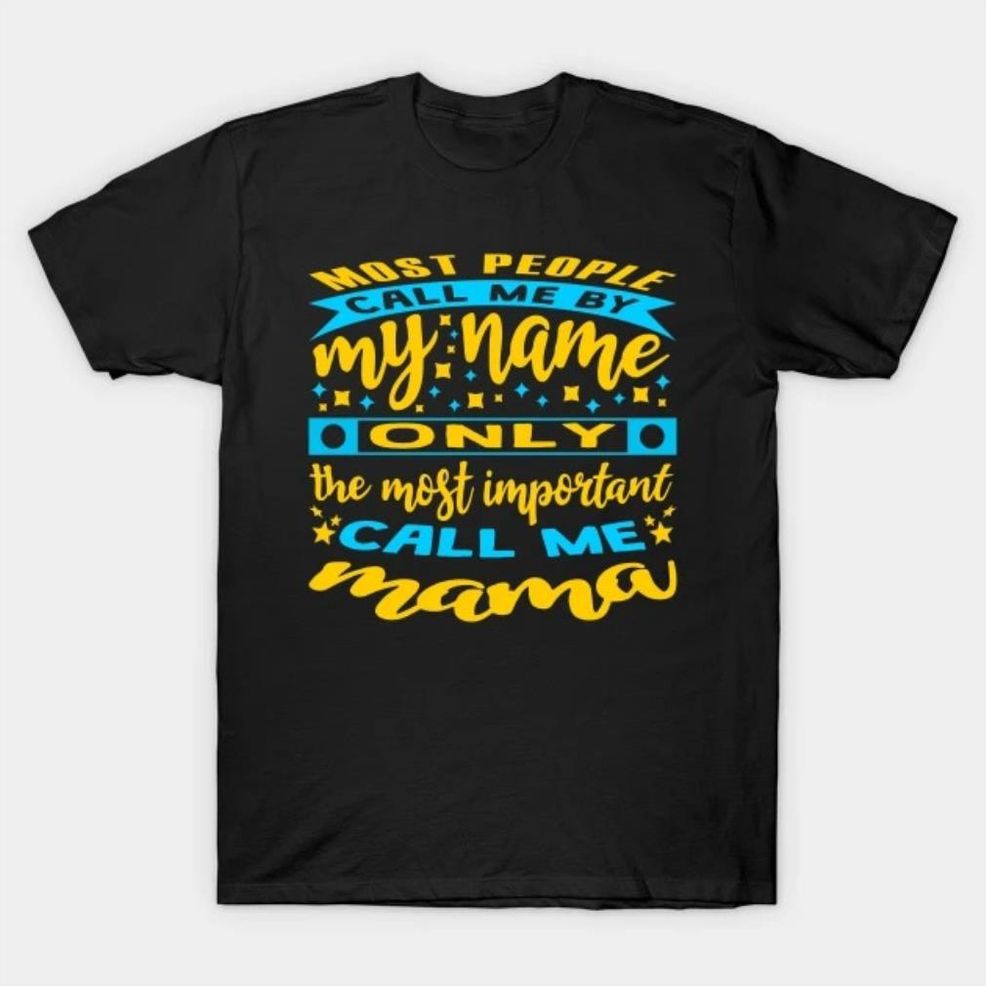 Most People Call Me By My Name Only The Most Important Call Me Mama Mother's Day 2022 T Shirt