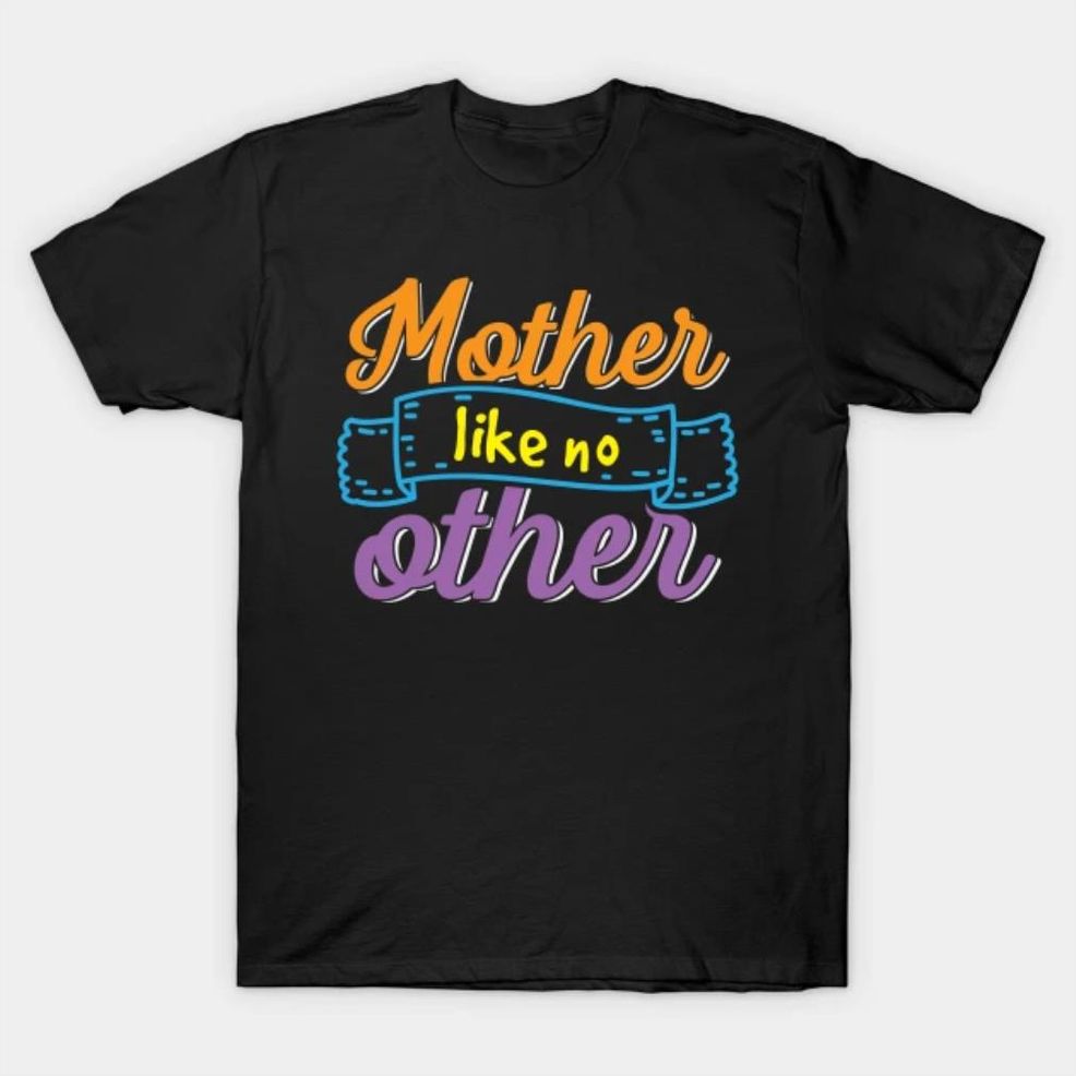 Mother Like No Other T Shirt