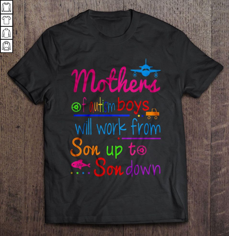 Mothers Of Autism Boys Will Work From Son Up To Son Down T Shirt