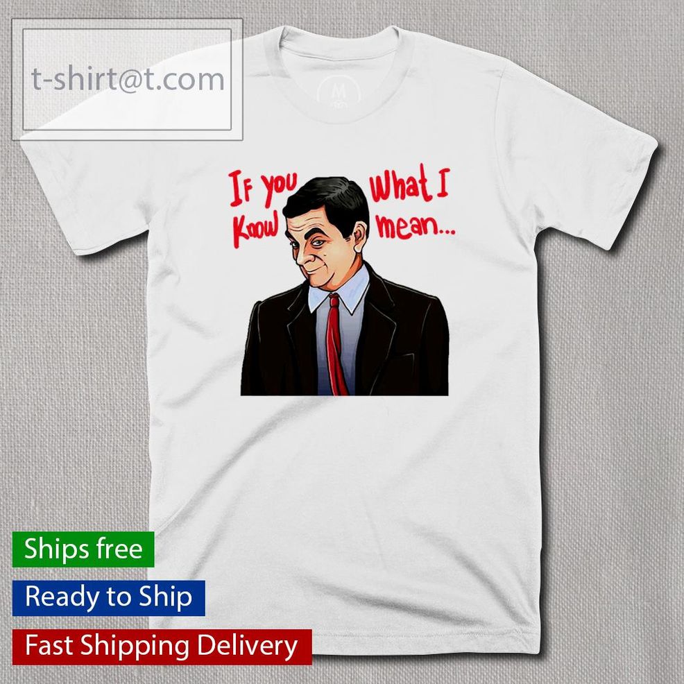 Mr Bean If You Know What I Mean Shirt