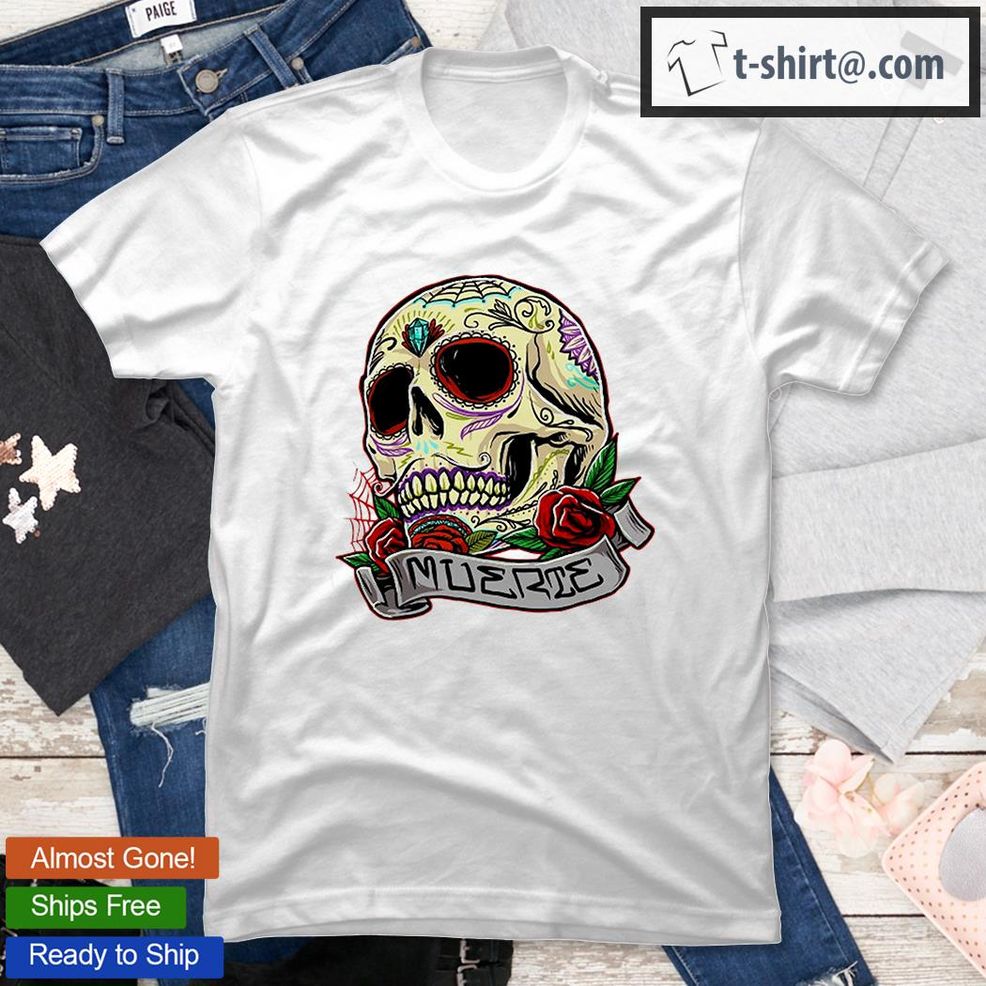 Muerte Dia De Los Muertos Day Of The Dead T Shirt