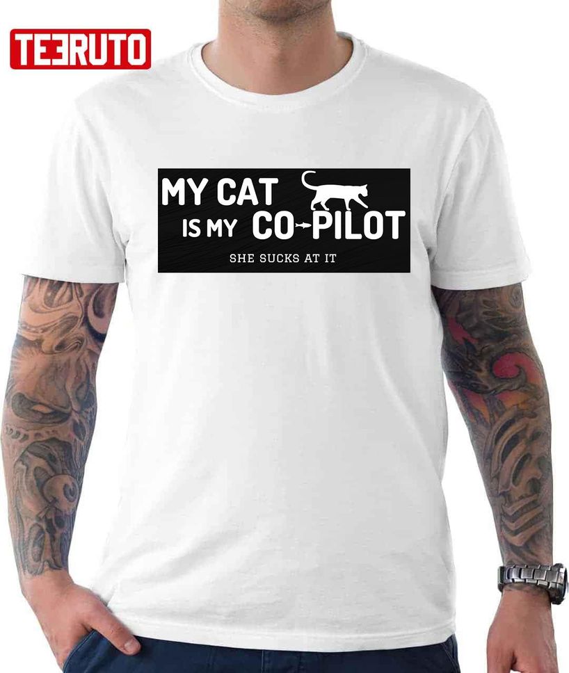 My Cat Is My Co Pilot She Sucks At It Unisex T Shirt