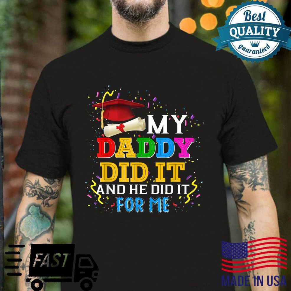 My Daddy Did It And He For Me Proud 2022 Graduate Graduation Shirt