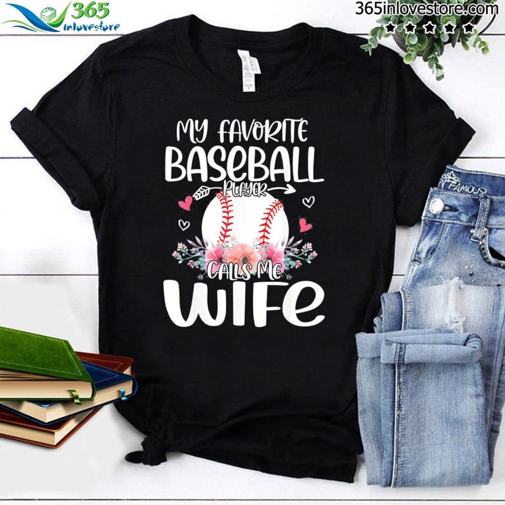 My Favorite Baseball Player Calls Me Wife Cute Flowers Shirt